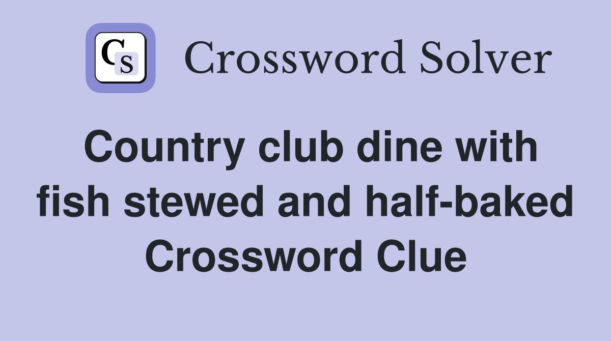 Country club dine with fish stewed and half-baked Crossword Clue