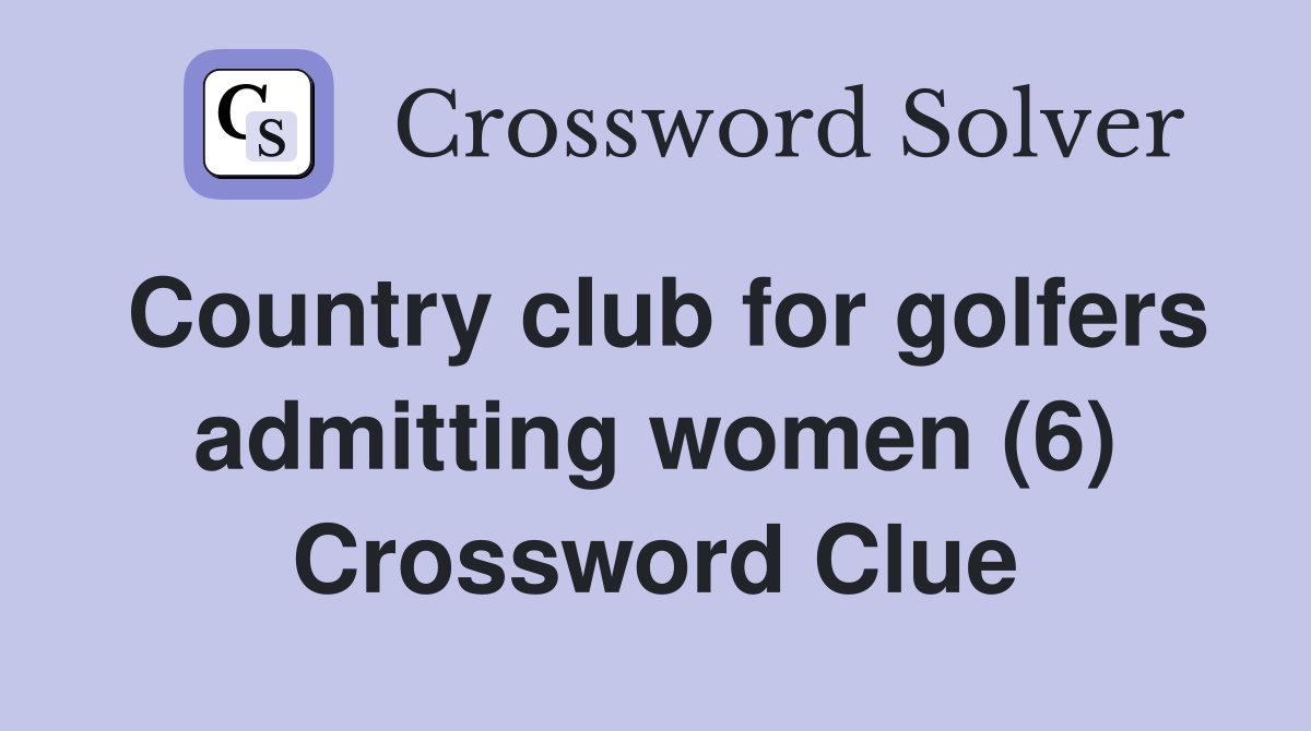 Country club for golfers admitting women (6) Crossword Clue