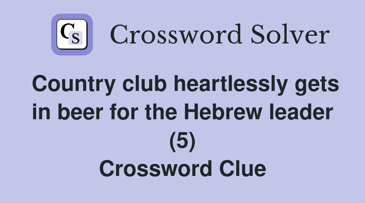 Country club heartlessly gets in beer for the Hebrew leader (5) Crossword Clue