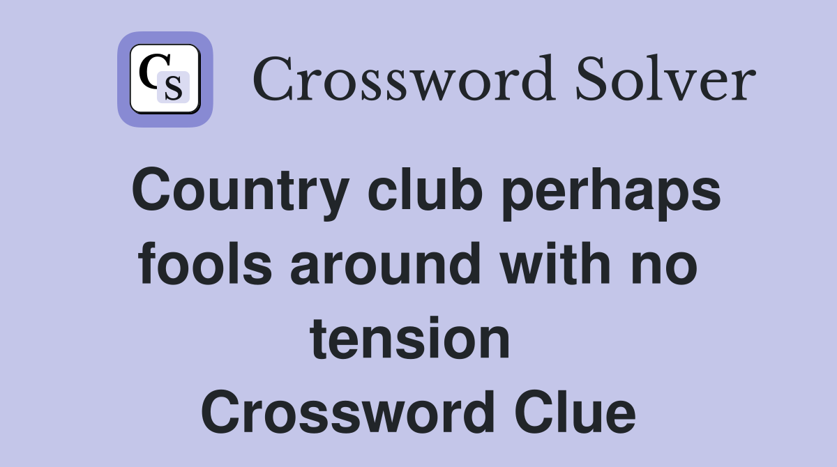 Country club perhaps fools around with no tension  Crossword Clue
