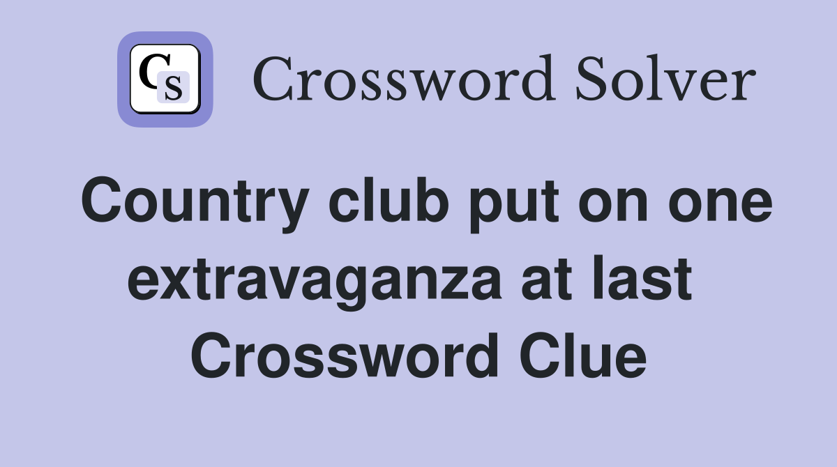Country club put on one extravaganza at last  Crossword Clue