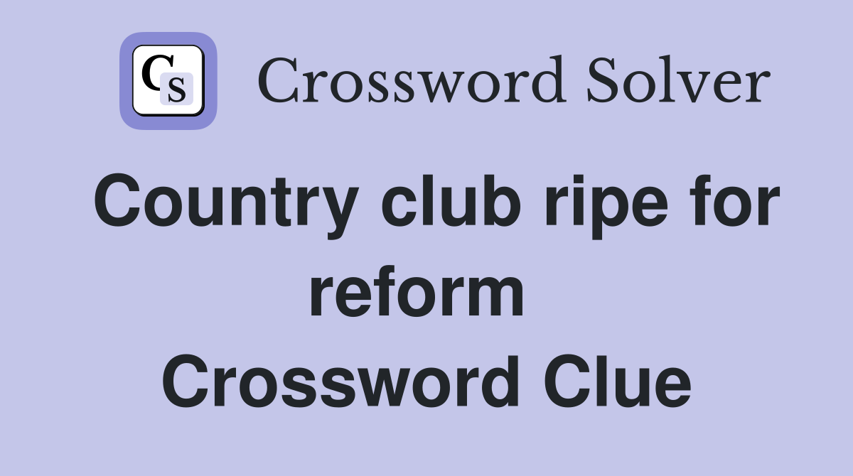 Country club ripe for reform  Crossword Clue