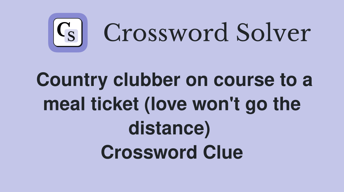 Country clubber on course to a meal ticket (love won't go the distance)  Crossword Clue