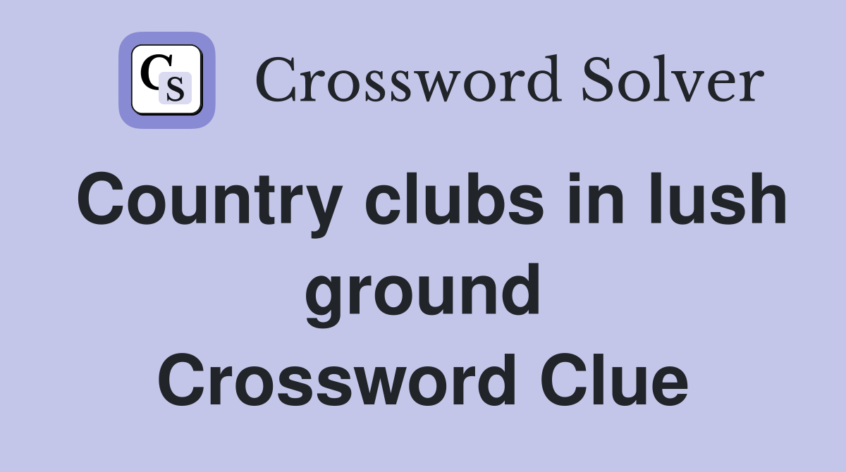 Country clubs in lush ground Crossword Clue