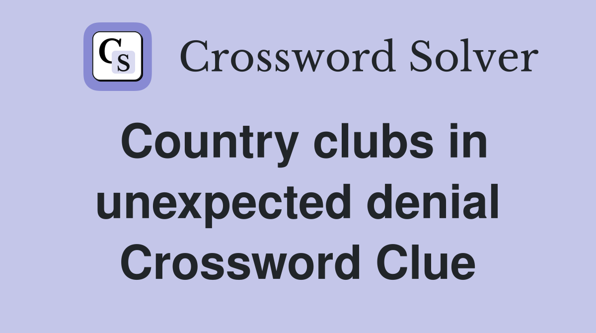 Country clubs in unexpected denial Crossword Clue