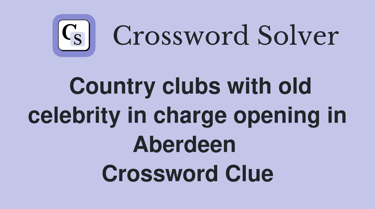 Country clubs with old celebrity in charge opening in Aberdeen  Crossword Clue
