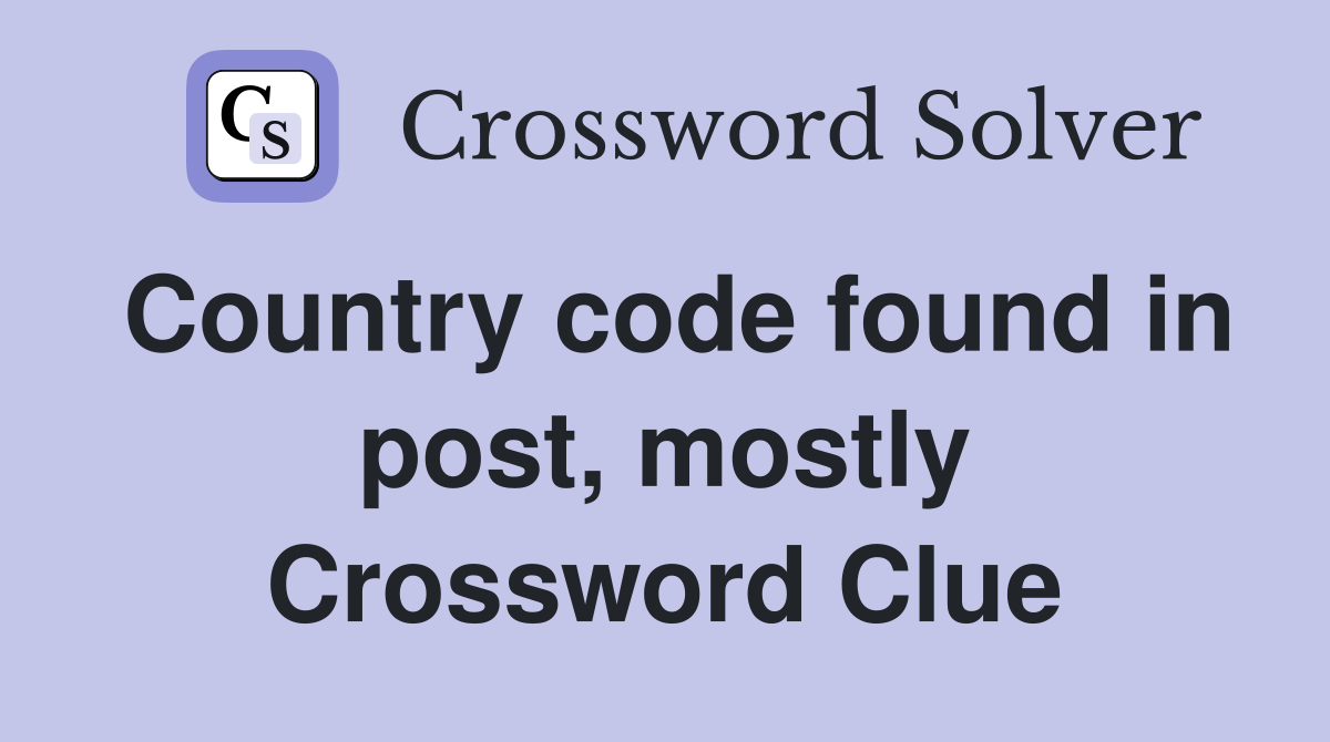 Country code found in post, mostly Crossword Clue
