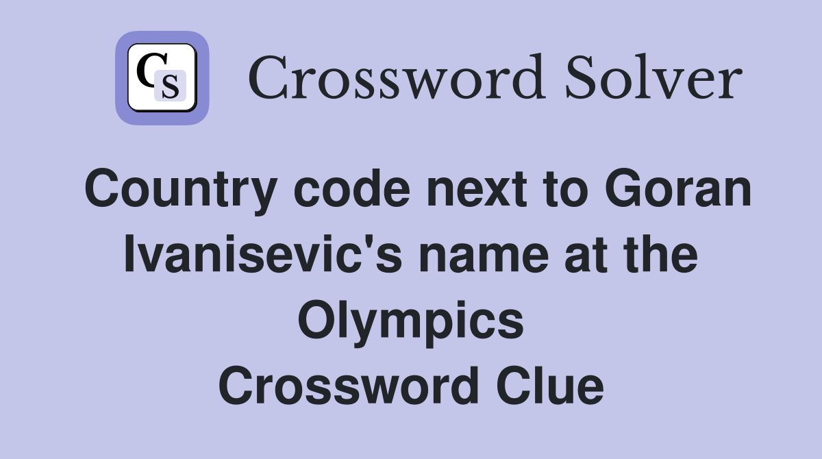 Country code next to Goran Ivanisevic's name at the Olympics Crossword Clue