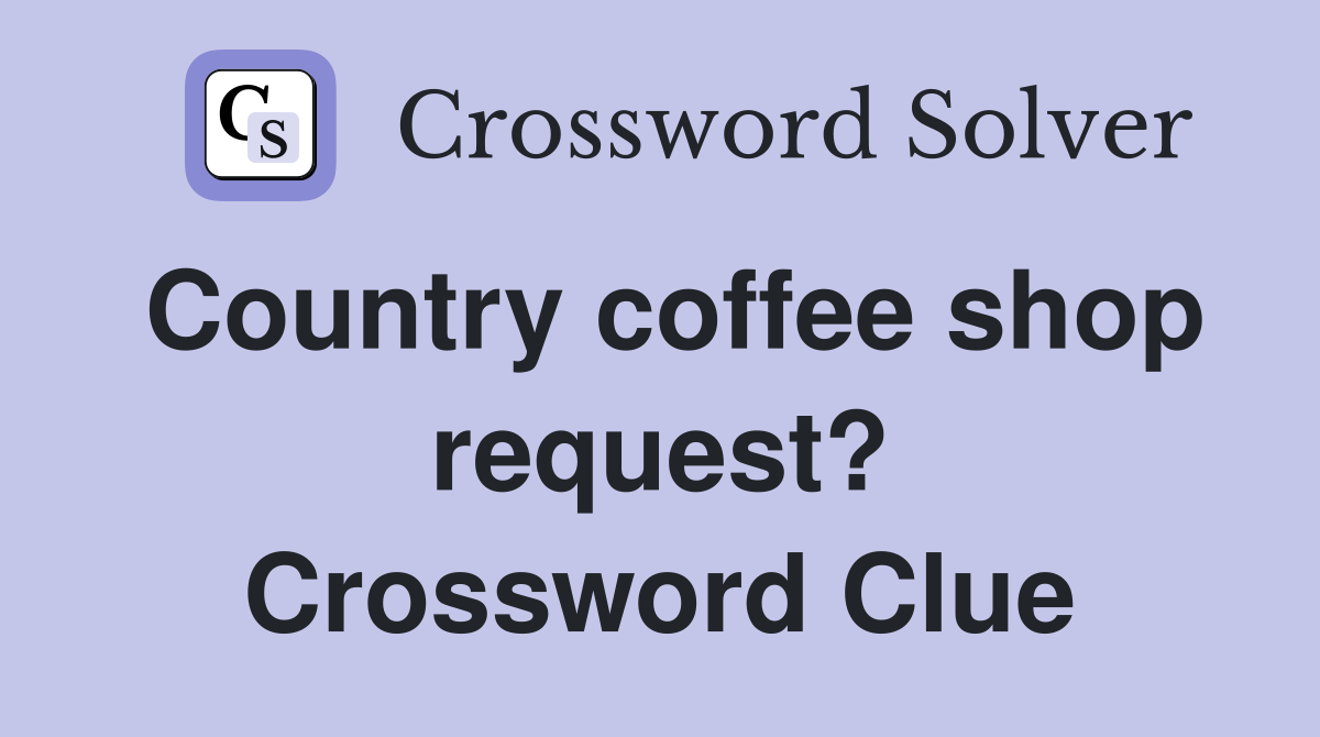 Country coffee shop request? Crossword Clue