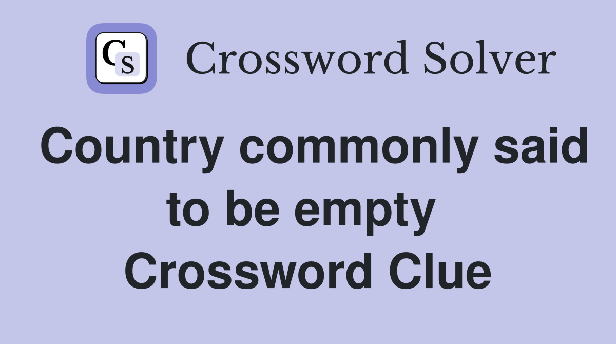 Country commonly said to be empty  Crossword Clue