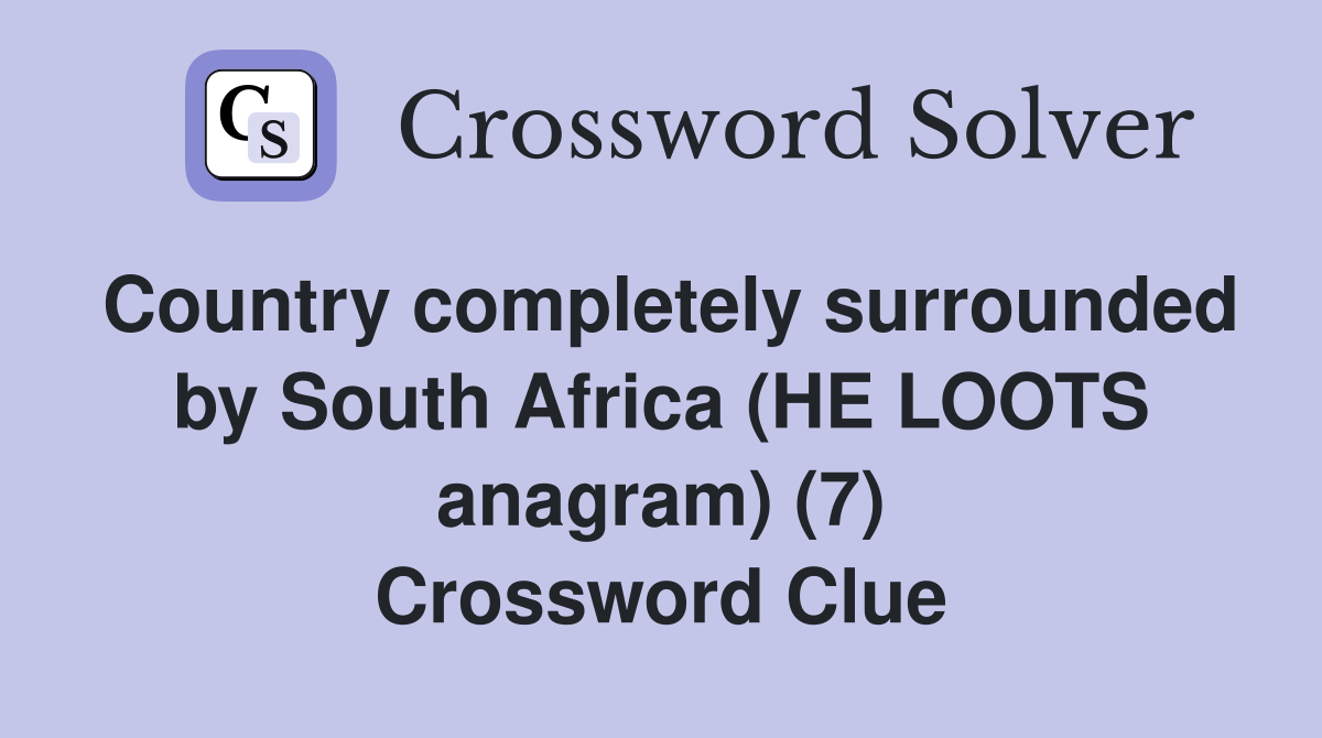 Country completely surrounded by South Africa (HE LOOTS anagram) (7) Crossword Clue