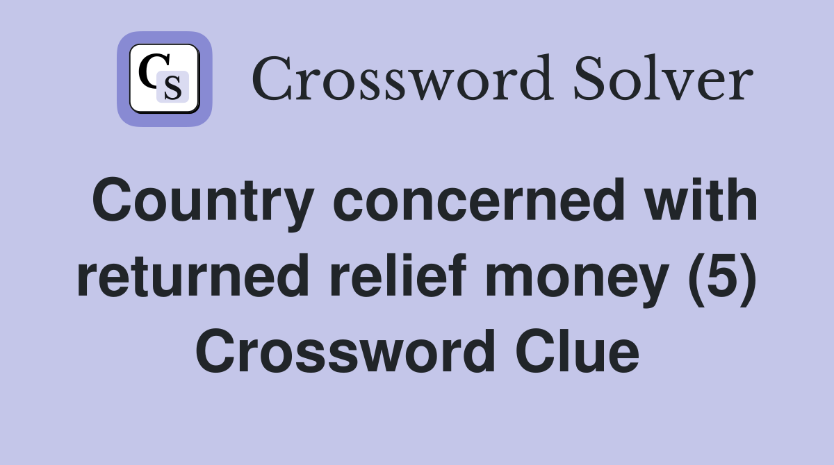 Country concerned with returned relief money (5) Crossword Clue