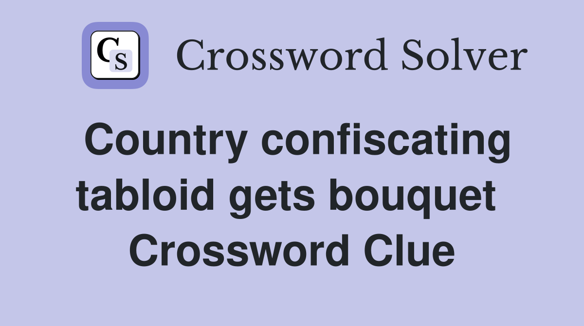 Country confiscating tabloid gets bouquet  Crossword Clue