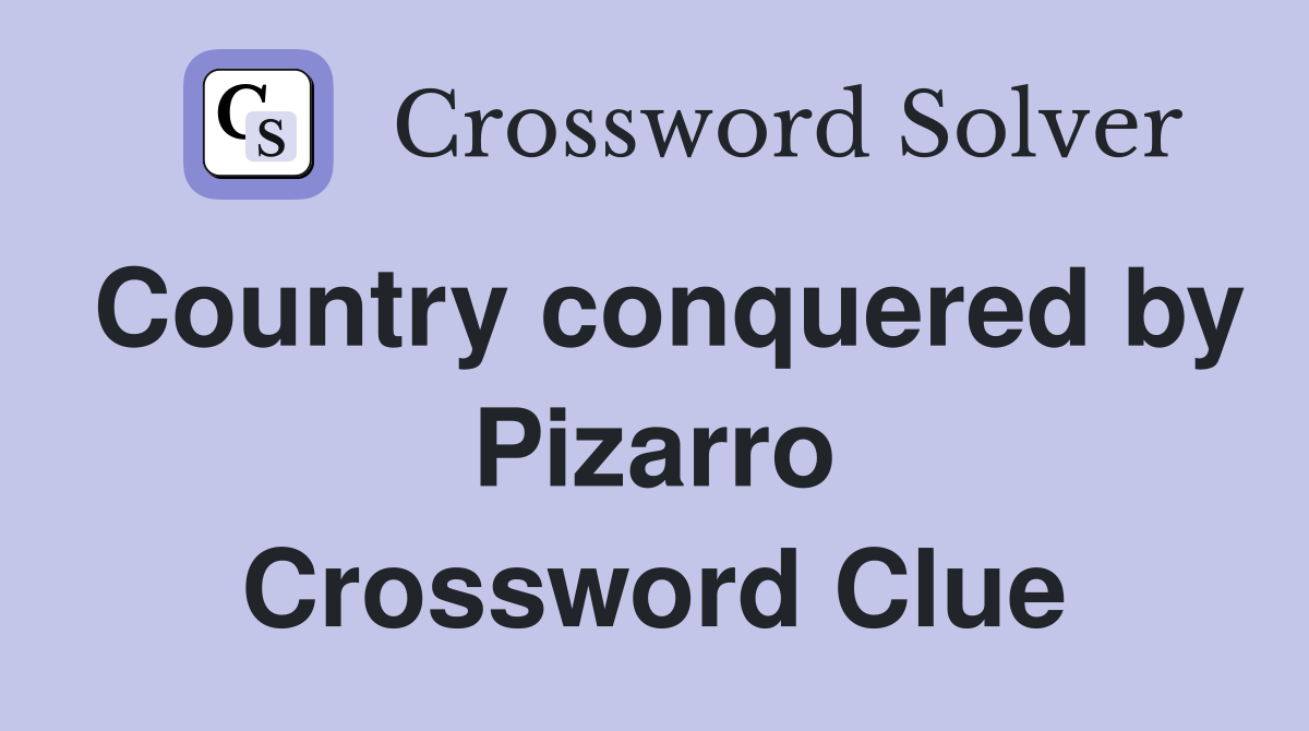 Country conquered by Pizarro Crossword Clue