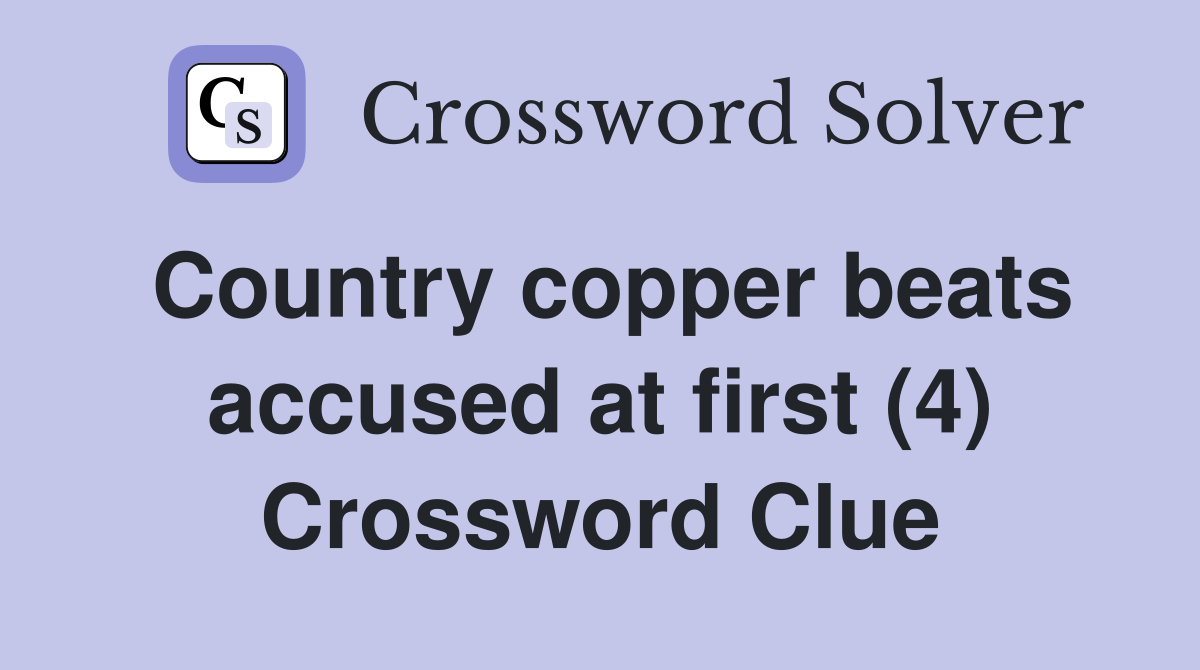 Country copper beats accused at first (4) Crossword Clue