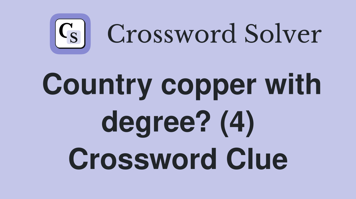 Country copper with degree? (4) Crossword Clue