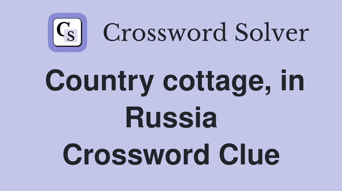 Country cottage, in Russia Crossword Clue