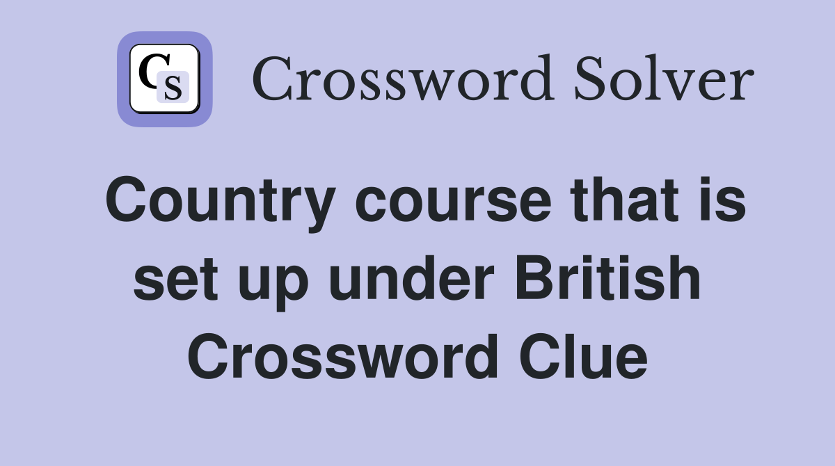 Country course that is set up under British Crossword Clue