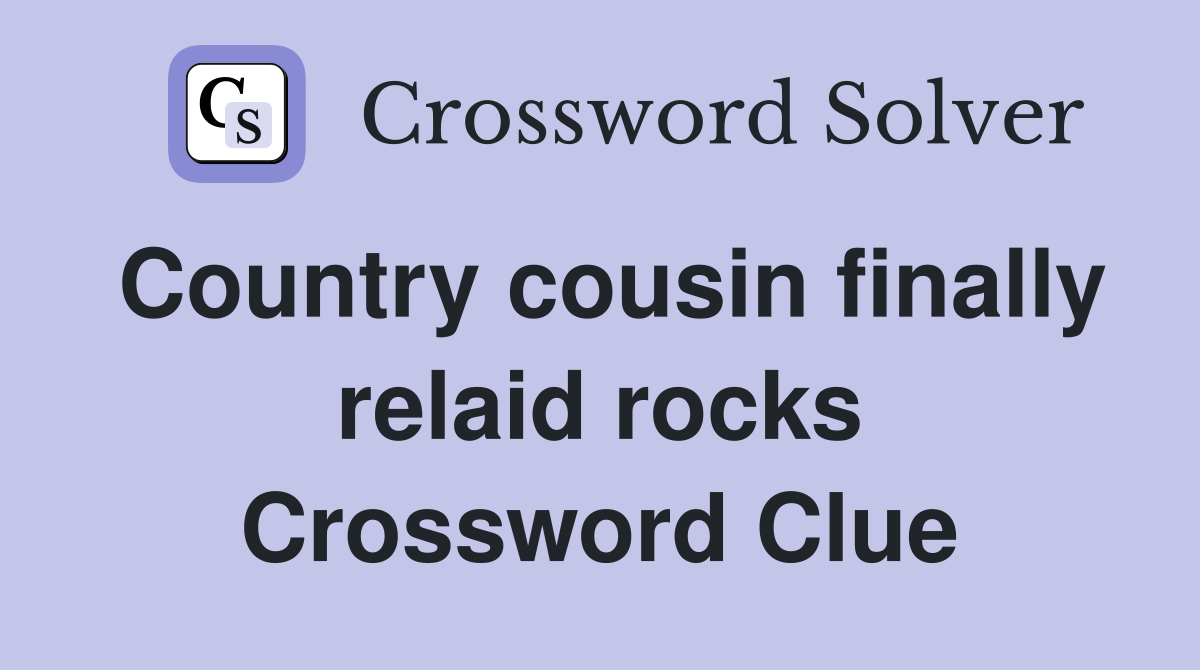 Country cousin finally relaid rocks Crossword Clue