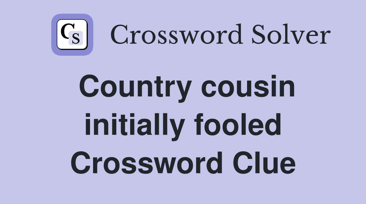 Country cousin initially fooled Crossword Clue