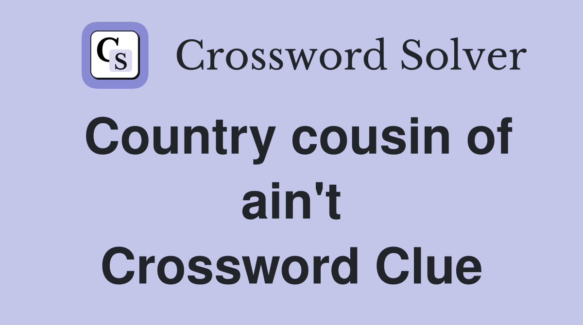 Country cousin of ain't Crossword Clue
