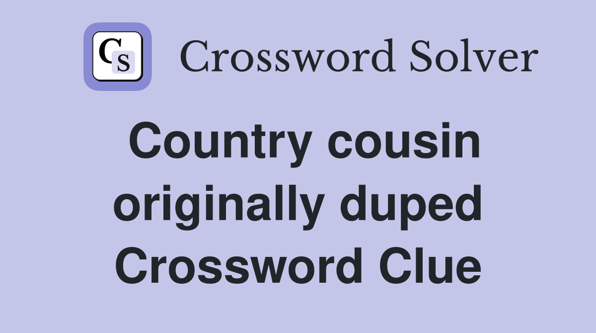Country cousin originally duped Crossword Clue