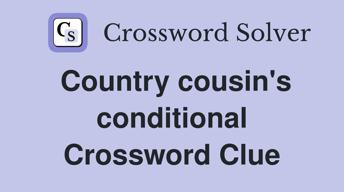 Country cousin's conditional Crossword Clue