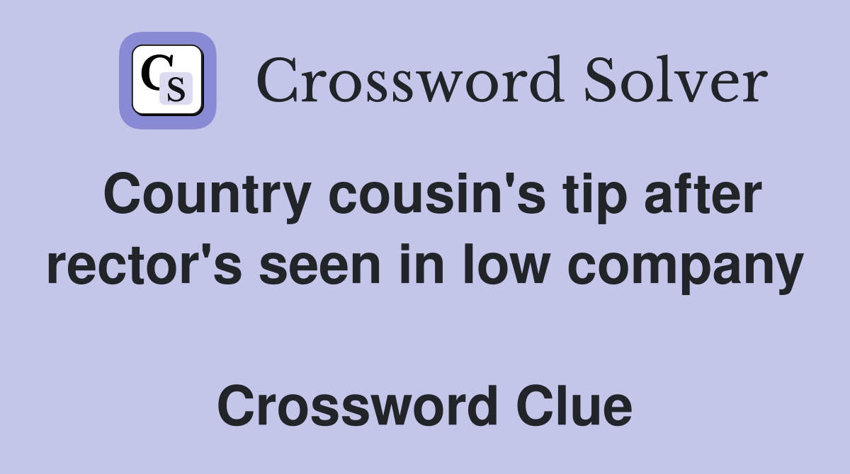 Country cousin's tip after rector's seen in low company  Crossword Clue