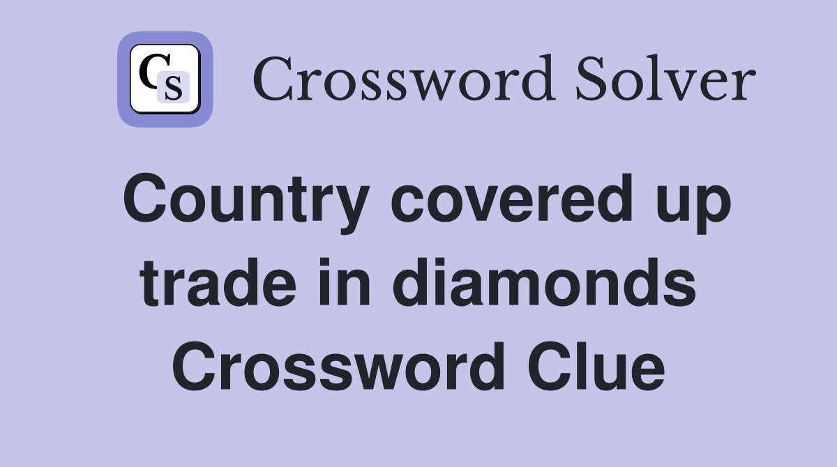Country covered up trade in diamonds Crossword Clue