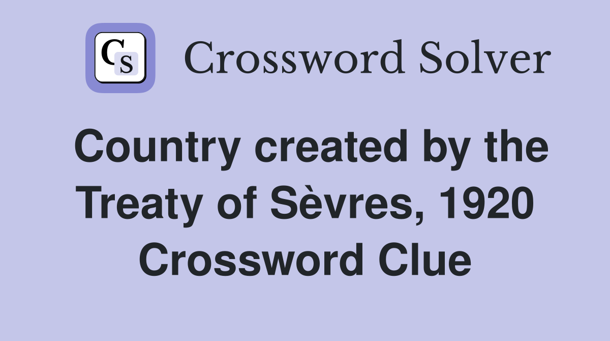 Country created by the Treaty of Sèvres, 1920 Crossword Clue