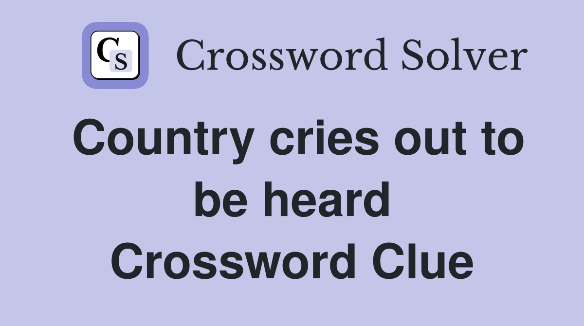 Country cries out to be heard Crossword Clue