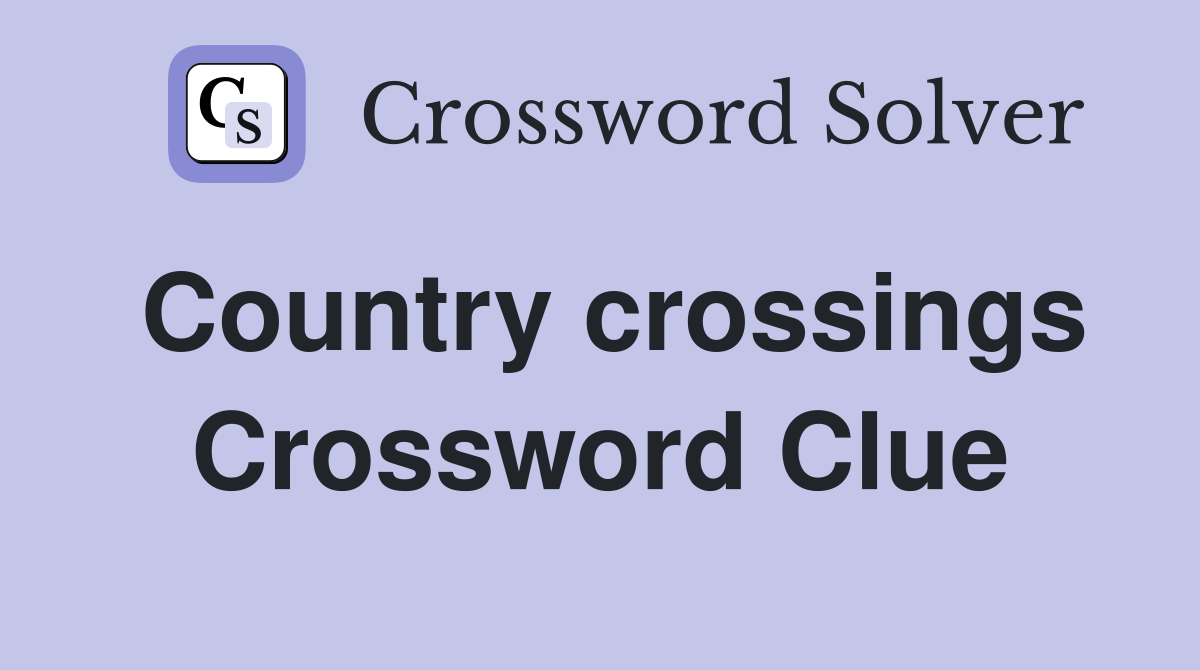 Country crossings Crossword Clue