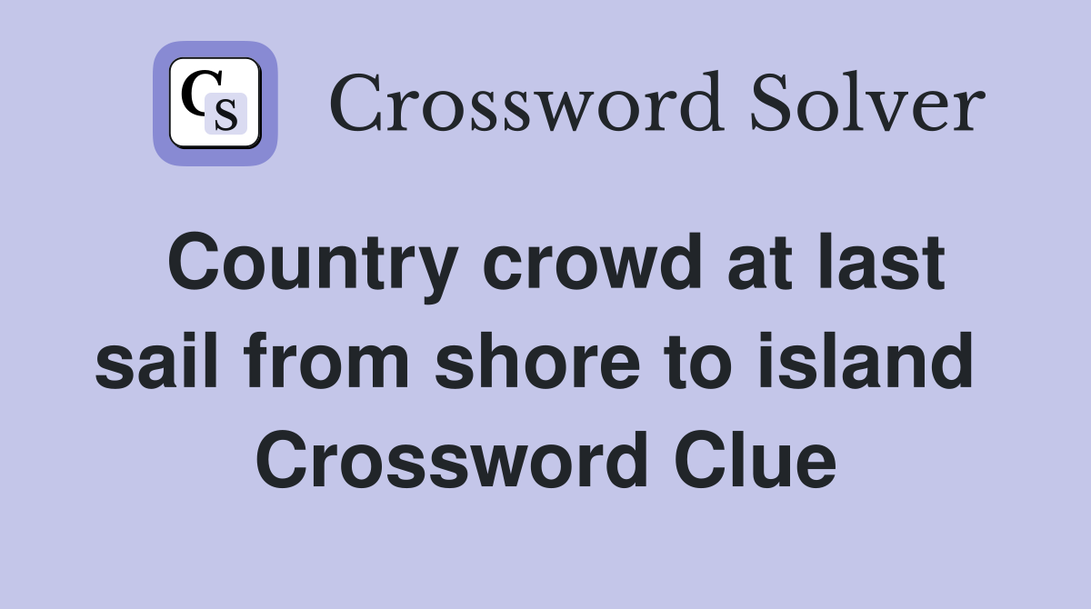Country crowd at last sail from shore to island  Crossword Clue