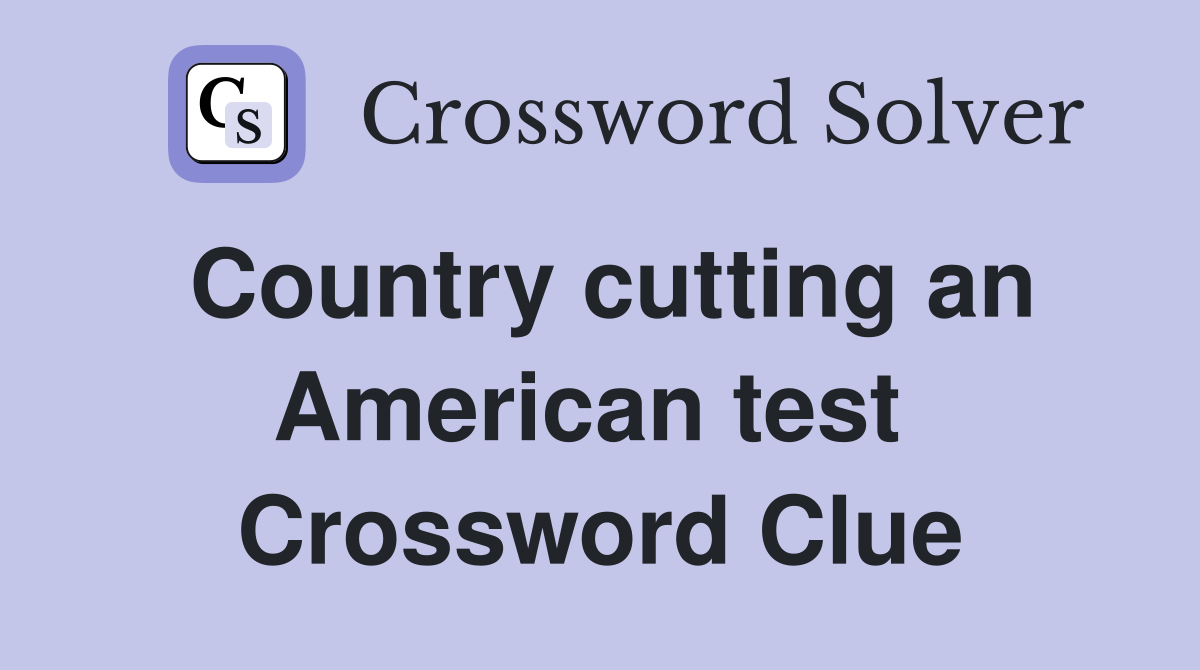 Country cutting an American test  Crossword Clue