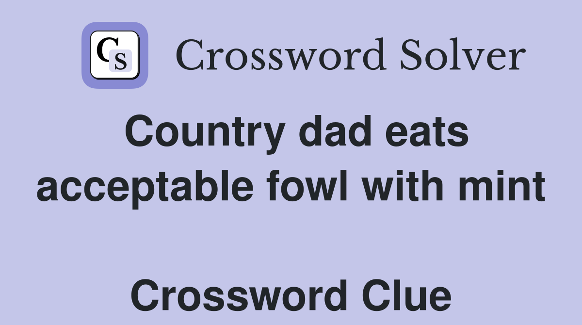 Country dad eats acceptable fowl with mint  Crossword Clue