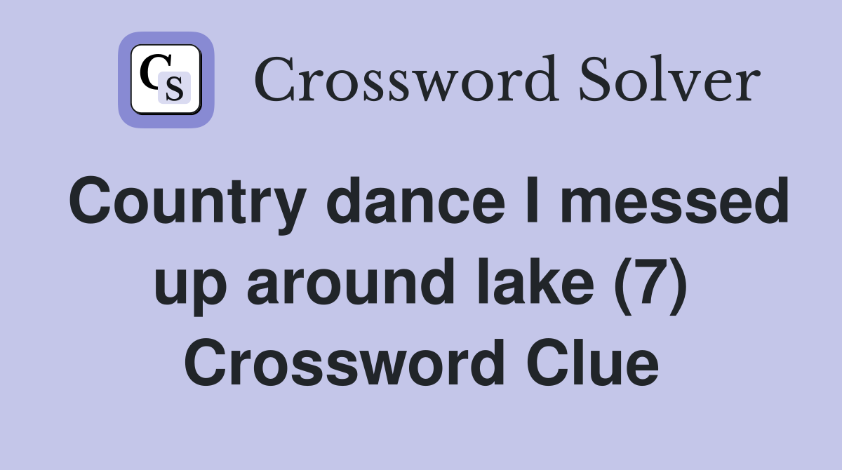 Country dance I messed up around lake (7) Crossword Clue