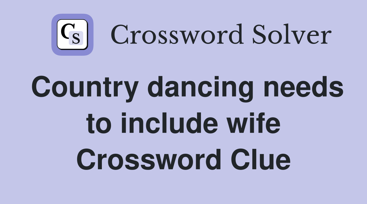 Country dancing needs to include wife Crossword Clue
