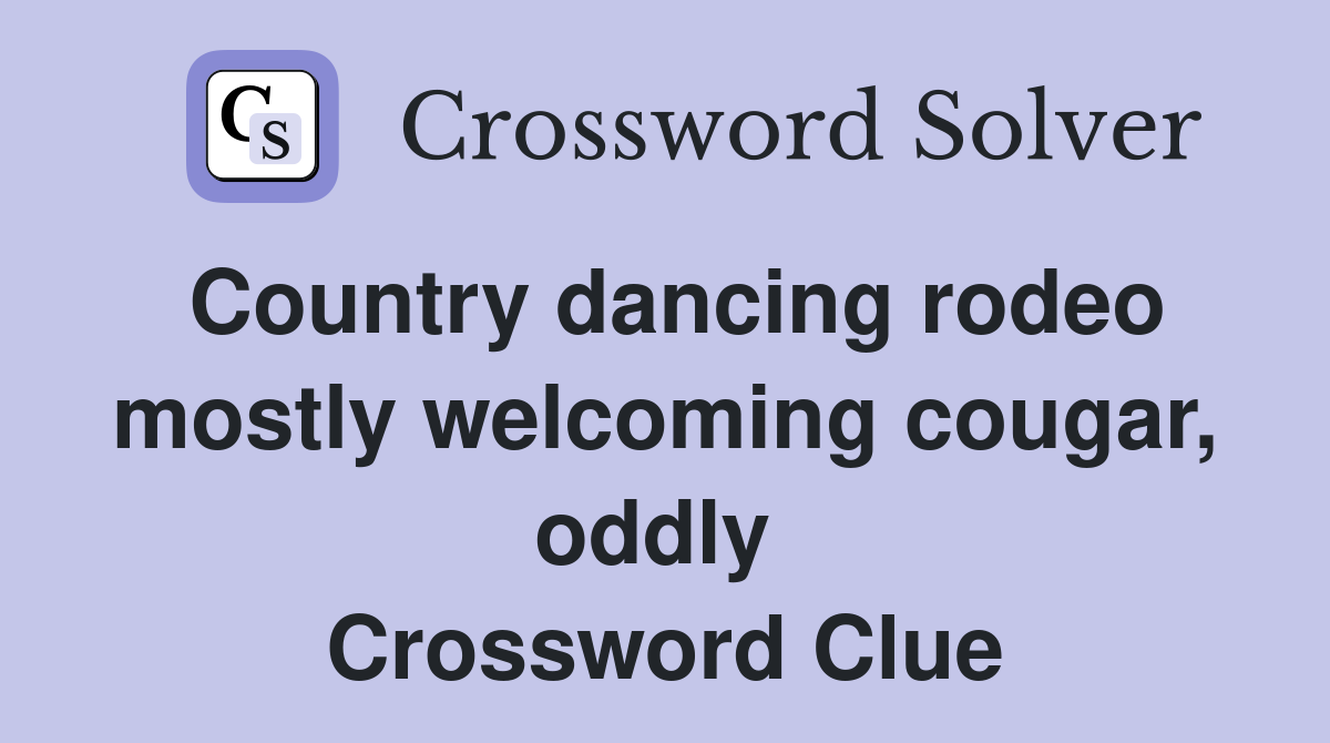 Country dancing rodeo mostly welcoming cougar, oddly  Crossword Clue
