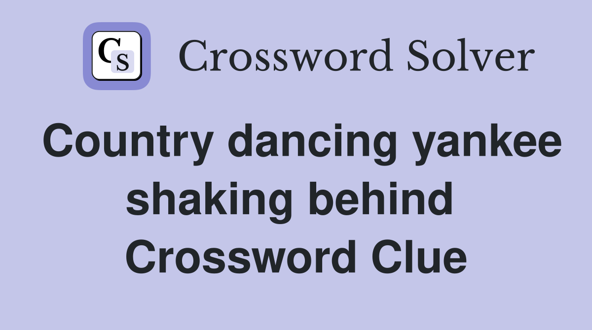 Country dancing yankee shaking behind  Crossword Clue
