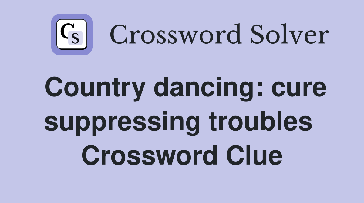 Country dancing: cure suppressing troubles  Crossword Clue