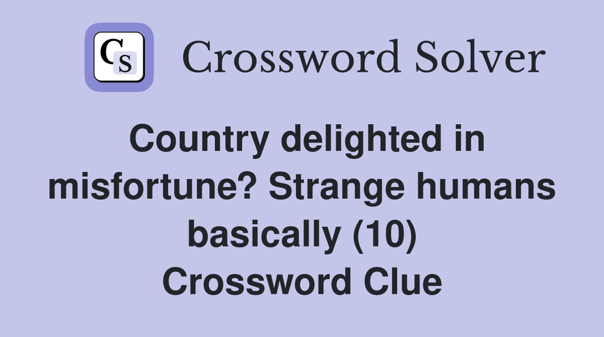 Country delighted in misfortune? Strange humans basically (10) Crossword Clue