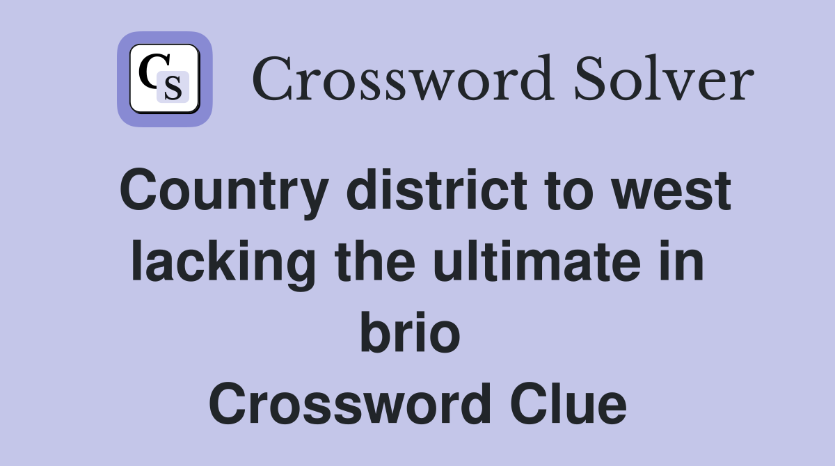 Country district to west lacking the ultimate in brio  Crossword Clue