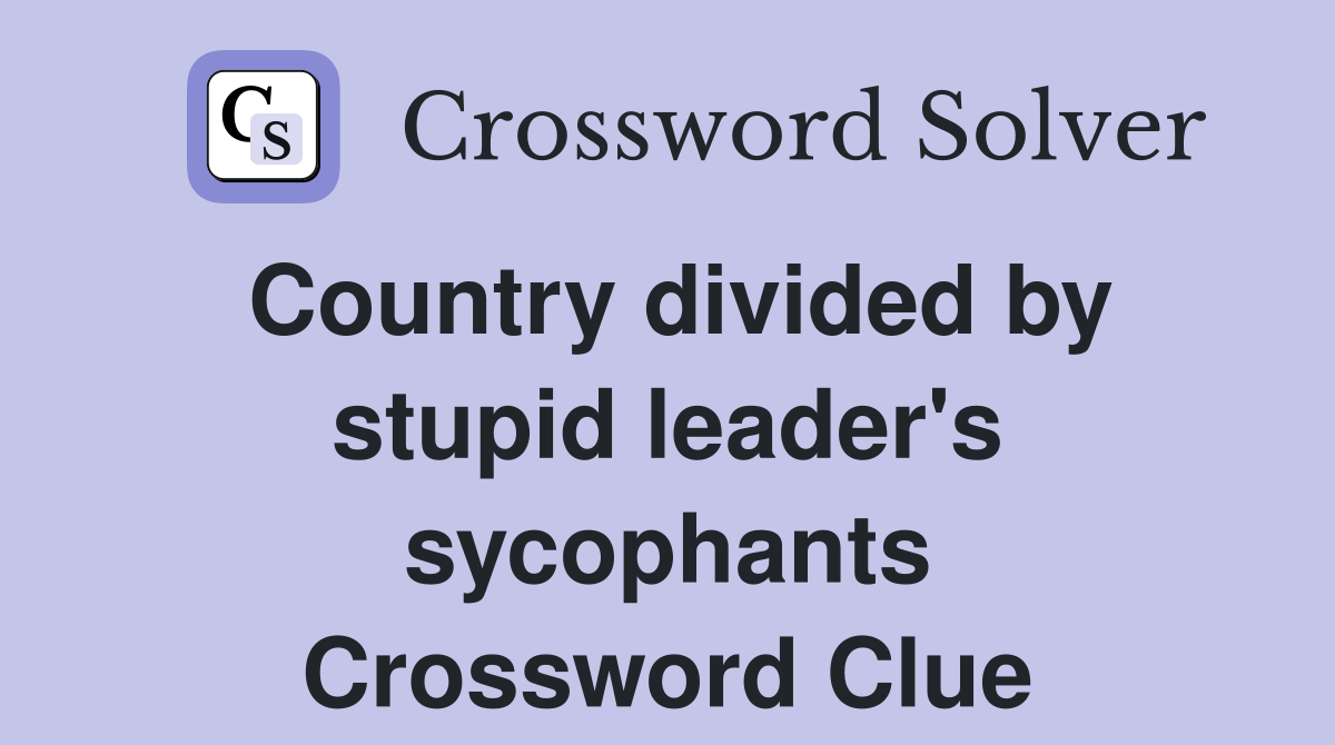 Country divided by stupid leader's sycophants Crossword Clue