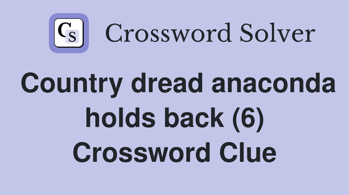 Country dread anaconda holds back (6) Crossword Clue