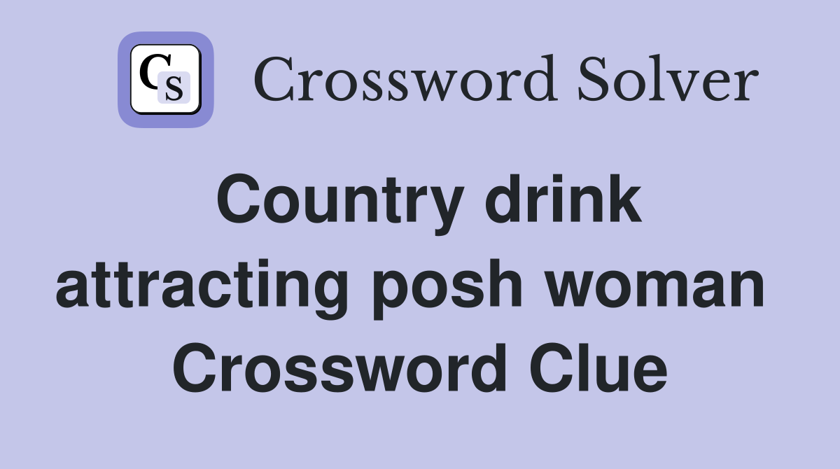 Country drink attracting posh woman  Crossword Clue