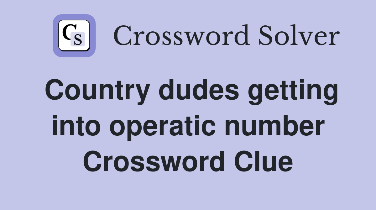 Country dudes getting into operatic number Crossword Clue