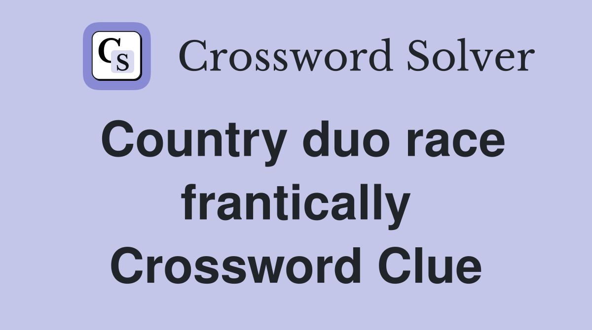 Country duo race frantically Crossword Clue