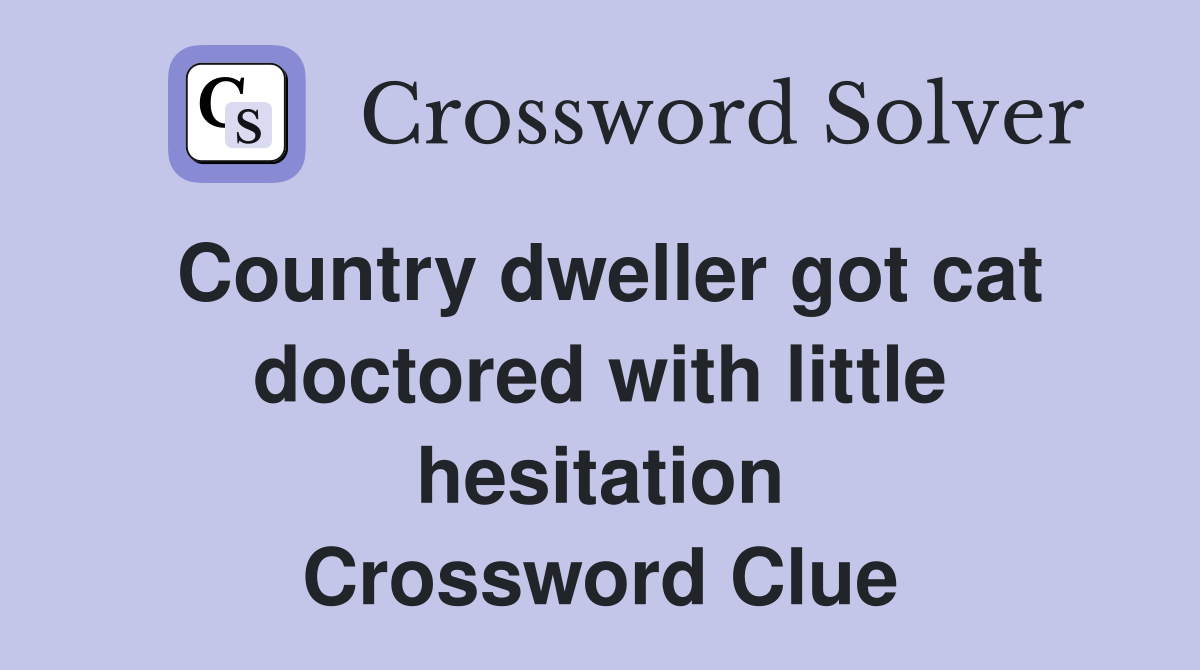 Country dweller got cat doctored with little hesitation Crossword Clue