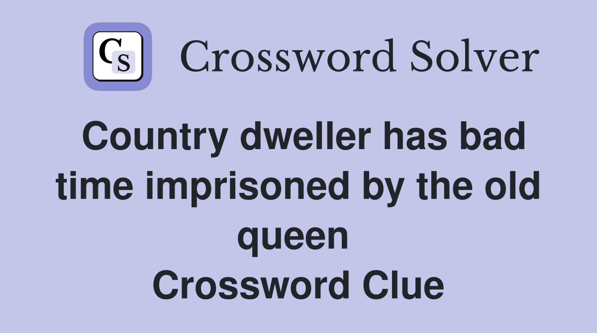 Country dweller has bad time imprisoned by the old queen  Crossword Clue