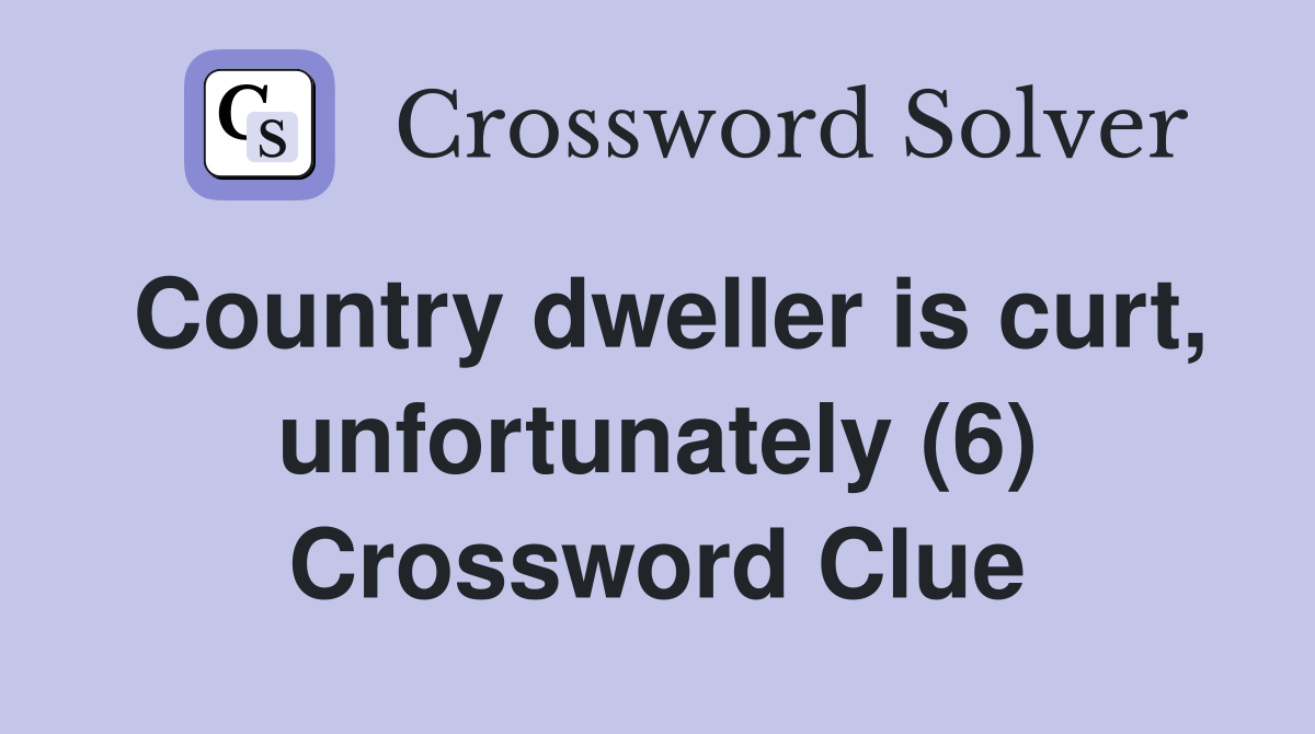 Country dweller is curt, unfortunately (6) Crossword Clue